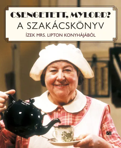 Legkelendőbb Csengetett, Mylord? A szakácskönyv - Ízek Mrs. Lipton konyhájából