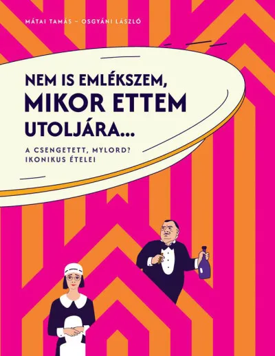 Kihagyhatatlan ajánlat Nem is emlékszem, mikor ettem utoljára... - A Csengetett, Mylord? ikonikus ételei