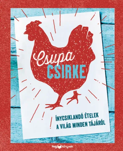 Ajánlat Csupa csirke - Ínycsiklandó ételek a világ minden tájáról