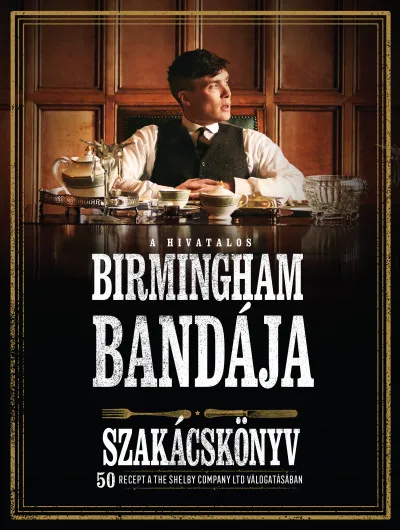 A hivatalos Birmingham bandája szakácskönyv - 50 recept a THE SHELBY COMPANY LTD válogatásában Azonnal elérhető