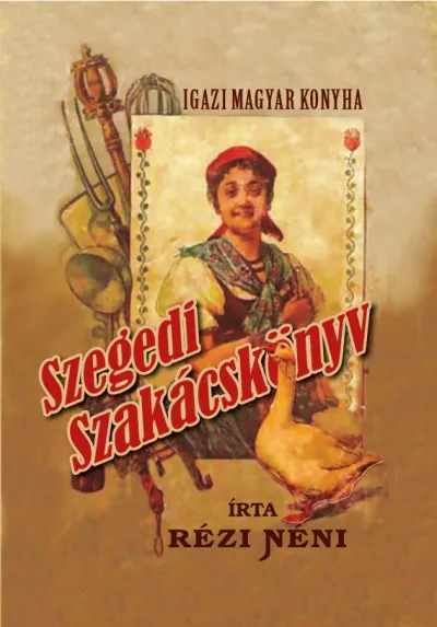 Igazi magyar konyha - Szegedi szakácskönyv Exkluzív ajánlat