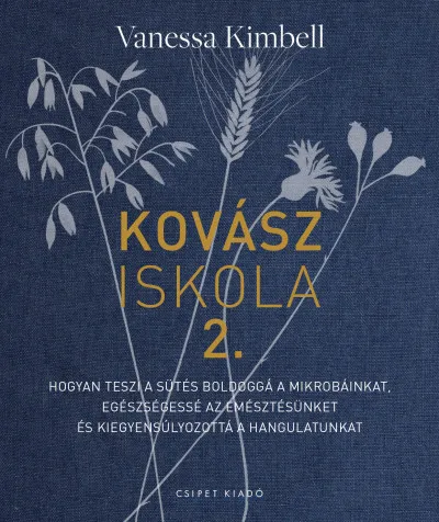 Kihagyhatatlan ajánlat Kovásziskola 2. - Hogyan teszi a sütés boldoggá a mikrobáinkat, egészségessé az emésztésünket és kiegyensúlyozottá a hangulatunkat