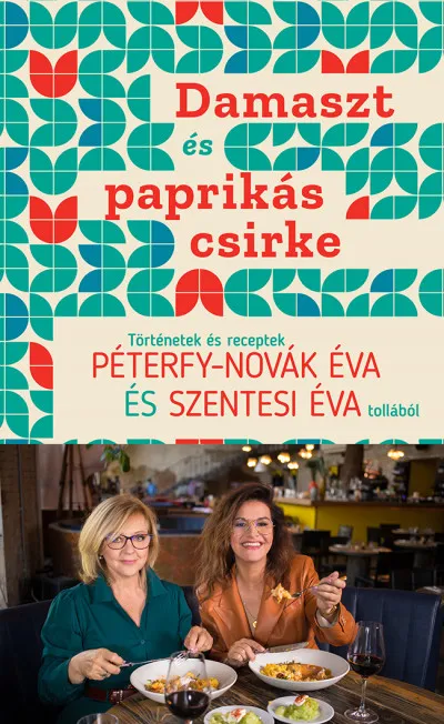 Rendeld meg most Damaszt és paprikás csirke - Történetek és receptek Péterfy-Novák Éva és Szentesi Éva tollából