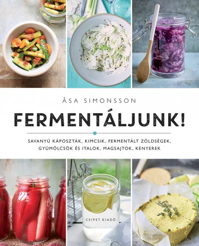 Fermentáljunk! - Savanyú káposzták, kimcsik, fermentált zöldségek, gyümölcsök és italok, magsajtok, kenyerek Nézd meg most