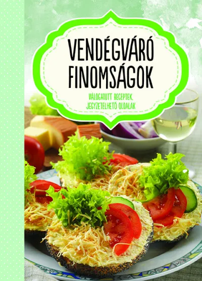 Vendégváró finomságok - Válogatott receptek, jegyzetelhető oldalak Csak ma