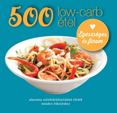 Alacsony ár 500 low-carb étel - Alacsony szénhidráttartalmú ételek minden étkezéshez