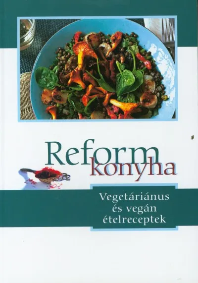 Reformkonyha - Vegetáriánus és vegán ételreceptek Azonnal elérhető