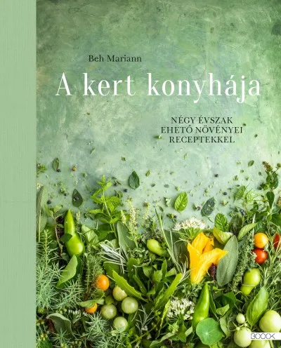 A kert konyhája - Négy évszak ehető növényei receptekkel Azonnali szállítás