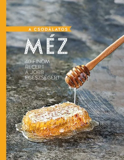 Legkelendőbb A csodálatos méz - 40 finom recept a jobb egészségért