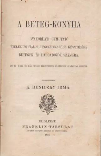 Korlátozott ajánlat A beteg-konyha - Gyakorlati utmutató ételek és italok legczélszerűbb készítésére betegek és lábbadozók számára (1887)