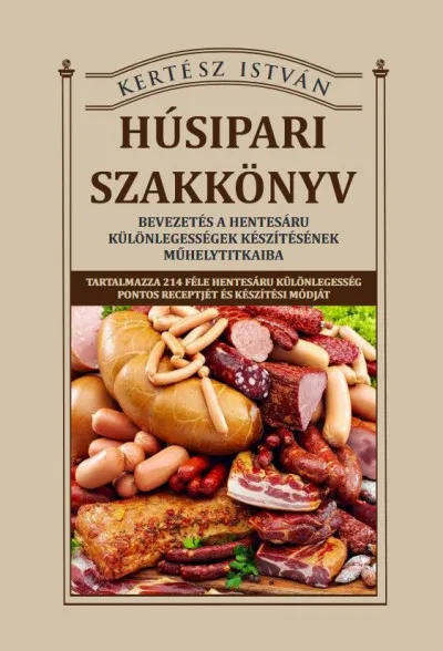 Vásárlói kedvenc Húsipari szakkönyv - Bevezetés a hentesáru különlegességek készítésének műhelytitkaiba