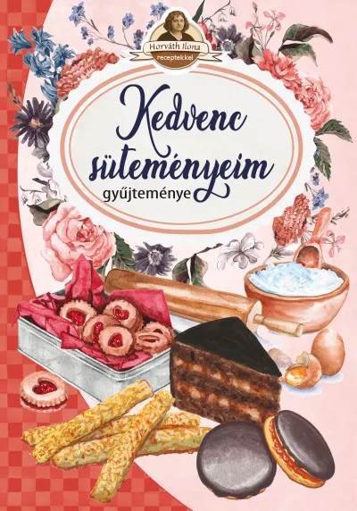 Kedvenc süteményeim - Horváth Ilona receptekkel Újdonság