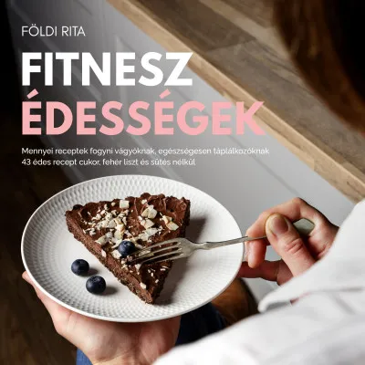Fitnesz édességek - Mennyei receptek fogyni vágyóknak, egészségesen táplálkozóknak - 43 recept cukor, fehér liszt és sütés nélkül Azonnali szállítás