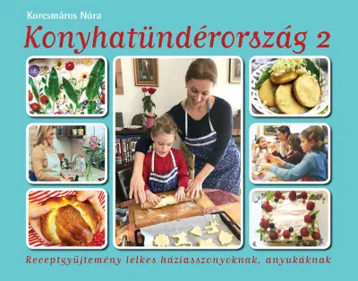 Konyhatündérország 2. - Receptgyűjtemény lelkes háziasszonyoknak, anyukáknak Biztonságos fizetés