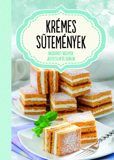 Krémes sütemények - Válogatott receptek, jegyzetelhető oldalak Újdonság