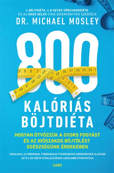 800 kalóriás böjtdiéta - Hogyan ötvözzük a gyors fogyást és az időszakos böjtölést egészségünk érdekében Prémium