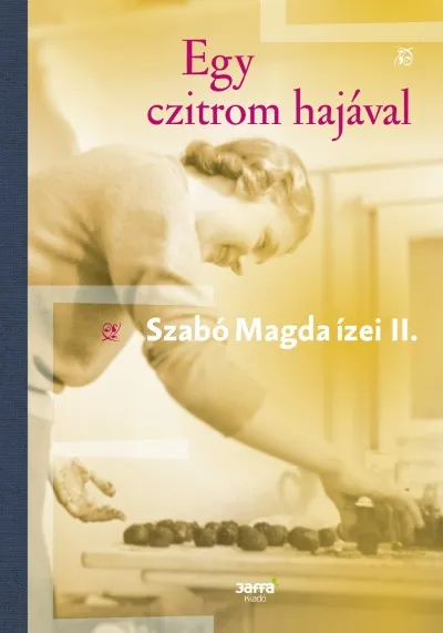Ne maradj le Egy czitrom hajával - Szabó Magda ízei II.