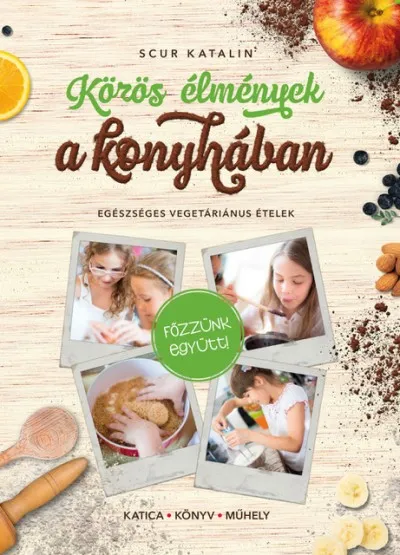 Közös élmények a konyhában - Egészséges vegetáriánus ételek Azonnal elérhető