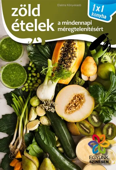 Vásárlói kedvenc Zöld ételek a mindennapi méregtelenítésért - 1x1 konyha