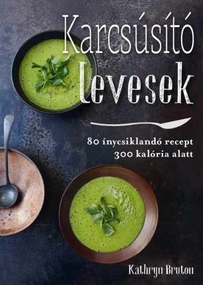 Kihagyhatatlan ajánlat Karcsúsító levesek - 80 ínycsiklandó leves 300 kalória alatt
