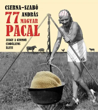 77 magyar pacal - Avagy a gyomor csodálatos élete Azonnal elérhető
