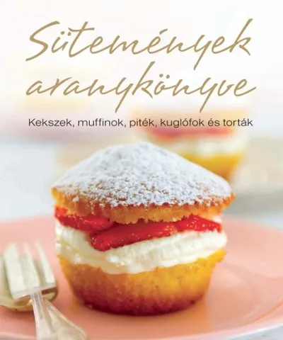 Sütemények aranykönyve - Kekszek, muffinok, piték, kuglófok és torták Prémium
