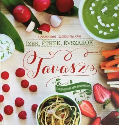 Ízek, étkek, évszakok - Tavasz - Tavaszi receptek hazai alapanyagokból Szuper ajánlat
