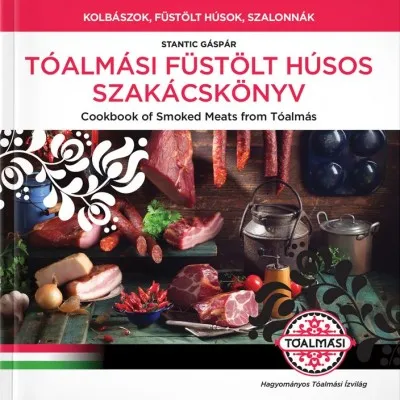 Tóalmási füstölt húsos szakácskönyv / Cookbook of Smoked Meats from Tóalmás - Kolbászok, füstölt húsok, szalonnák Népszerű