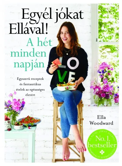 Rendeld meg most Egyél jókat Ellával! A hét minden napján - Egyszerű receptek és fantasztikus ételek az egészséges életért
