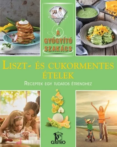 Olcsóbb Liszt- és cukormentes ételek - A gyógyító szakács