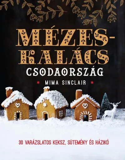 Mézeskalács csodaország - 30 varázslatos keksz, sütemény és házikó Árengedmény
