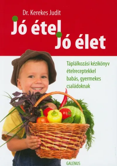 Jó étel, jó élet - Táplálkozási kézikönyv ételreceptekkel babás, gyermekes családoknak Kiárusítás