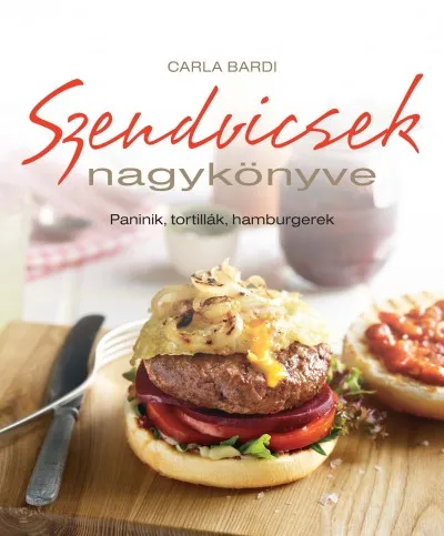 Szendvicsek nagykönyve - Paninik, tortillák, hamburgerek Ne maradj le