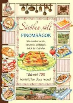 Vásárlói kedvenc Sütőben sült finomságok - Sós és édes torták, kenyerek, zöldségek, halak és húsételek - Több mint 700 hamisítatlan olasz recept