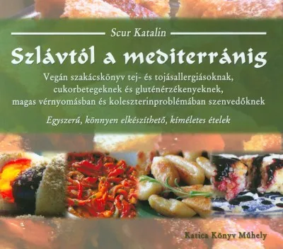 Árengedmény Szlávtól a mediterránig - Vegán szakácskönyv tej- és tojásallergiásoknak, cukorbetegeknek és gluténérzékenyeknek, magas vérnyomásban és koleszterinproblémában szenvedőknek - Egyszerű, könnyen elkészíthető,kíméletes ételek