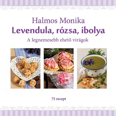 Korlátozott ajánlat Levendula, rózsa, ibolya - A legnemesebb ehető virágok