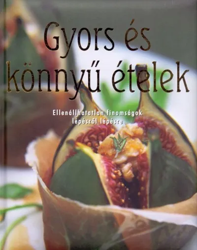 Gyors és könnyű ételek - Ellenállhatatlan finomságok lépésről lépésre Kedvezmény