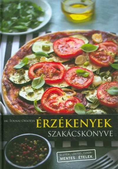 Érzékenyek szakácskönyve - ... avagy bevezetés a laktóz-, glutén-, és cukormentes főzés világába Utolsó esély