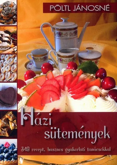 Házi sütemények - 349 recept, hasznos gyakorlati tanácsokkal Szuper akció