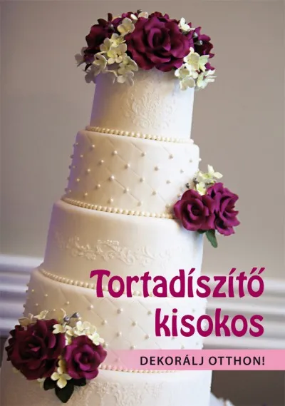 Tortadíszítő Kisokos - Dekorálj otthon! Különleges ajánlat