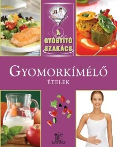 Gyomorkímélő ételek - A gyógyító szakács Korlátozott ajánlat