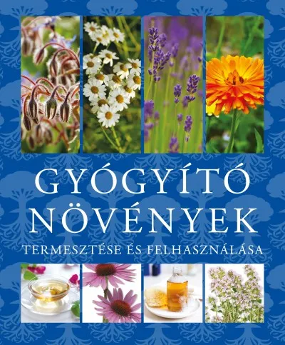 Népszerű Gyógyító növények - Termesztése és felhasználása