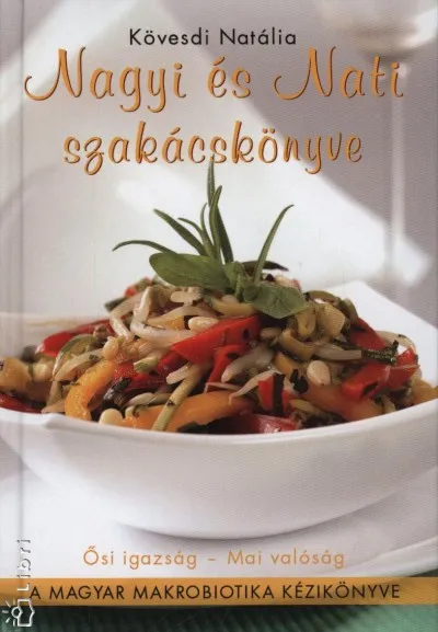 Nagyi és Nati szakácskönyve - A Magyar makrobiotika kézikönyve Vásárlói kedvenc