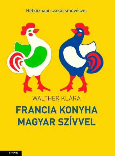 Francia konyha, magyar szívvel - Hétköznapi konyhaművészet Azonnali szállítás