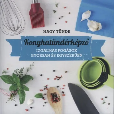 Alacsony ár Konyhatündérképző - Izgalmas fogások gyorsan és egyszerűen