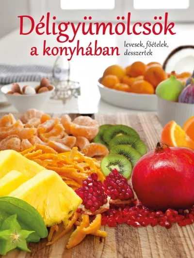 Déligyümölcsök a konyhában - Levesek, főételek, desszertek Expressz kézbesítés