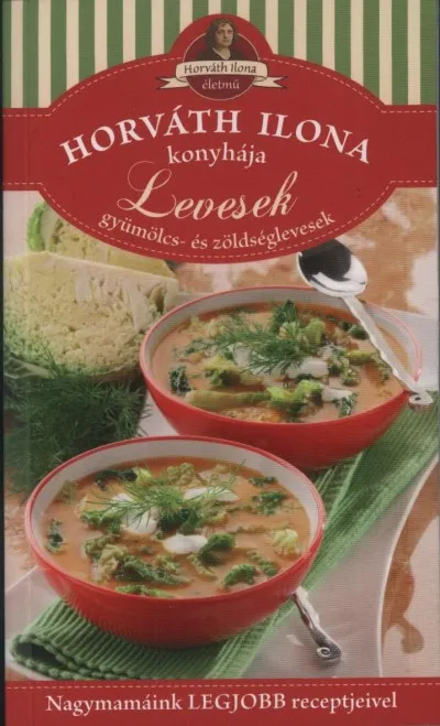 Horváth Ilona konyhája - Levesek, gyümölcs és zöldséglevesek Rendeld meg most