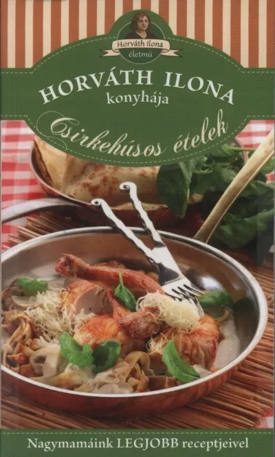 Legjobb ár Horváth Ilona konyhája - Csirkehúsos ételek