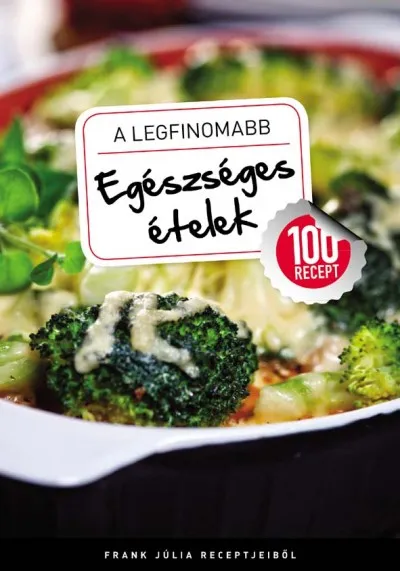 Végkiárusítás A legfinomabb egészséges ételek - 100 recept