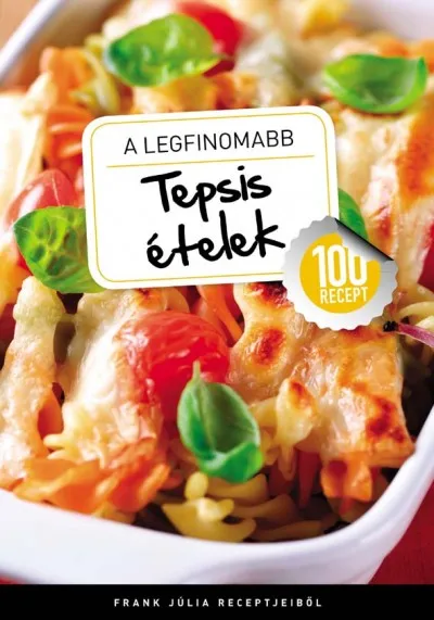 A legfinomabb tepsis ételek - 100 recept Olcsó